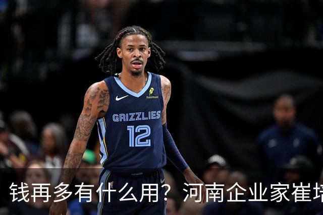 钱再多有什么用？河南企业家崔培军现状曝光，给所有老板上了一课：赚再多钱也换不来一样东西